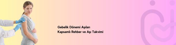 Gebelik Dönemi Aşıları Kapsamlı Rehber ve Aşı Takvimi