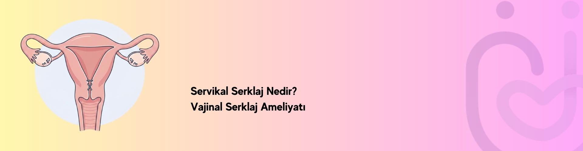 Servikal serklaj nedir - Vajinal serklaj ameliyatı
