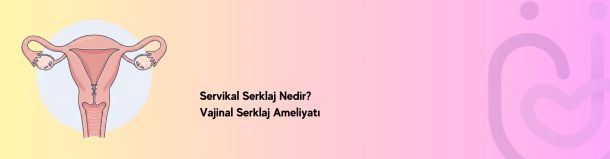 Servikal Serklaj Nedir? Vajinal Serklaj Ameliyatı
